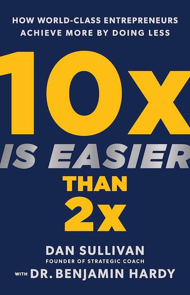 10x Is Easier Than 2x by Dan Sullivan, Benjamin Hardy